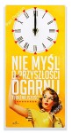 Zegar ścienny Nie myśl o przyszłości PREZENT HIT