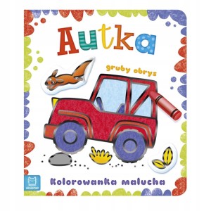 AUTKA. KOLOROWANKA MALUCHA Z GRUBYM OBRYSEM Praca zbiorowa
