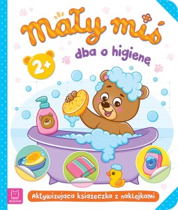 Mały miś dba o higienę. Aktywizująca książeczka z naklejkami 2+ A. Bator