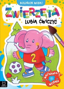 Zwierzęta lubią ćwiczyć. Malowanka wodna. Koloruję wodą! Anna Podgórska