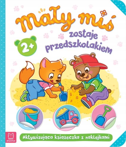 Mały miś zostaje przedszkolakiem Książeczka dla dzieci z naklejkamiAksjomat