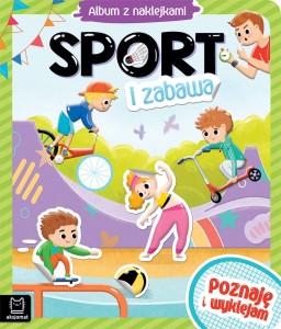 Album z naklejkami. Sport i zabawa Agnieszka Bator