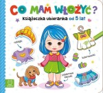 Co mam włożyć? Książeczka ubieranka od 5 lat Agnieszka Bator