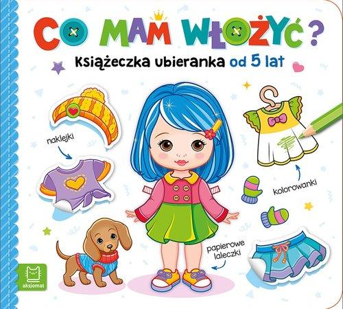 Co mam włożyć? Książeczka ubieranka od 5 lat Agnieszka Bator